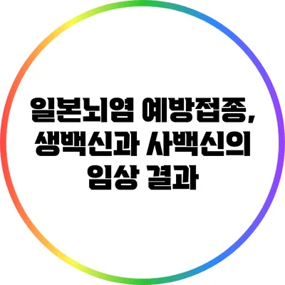 일본뇌염 예방접종, 생백신과 사백신의 임상 결과