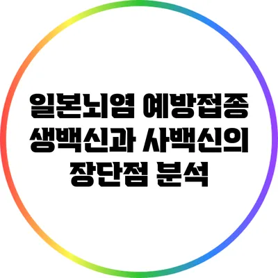 일본뇌염 예방접종: 생백신과 사백신의 장단점 분석