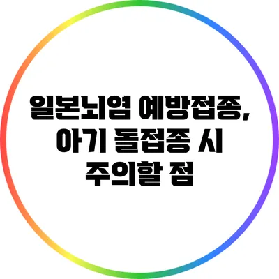 일본뇌염 예방접종, 아기 돌접종 시 주의할 점