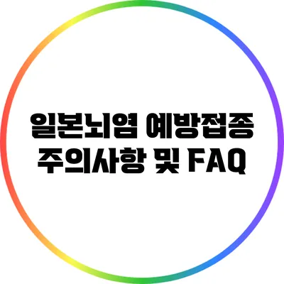 일본뇌염 예방접종 주의사항 및 FAQ