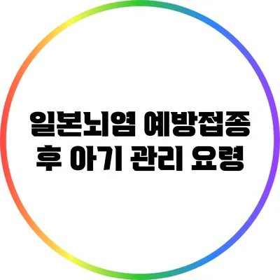 일본뇌염 예방접종 후 아기 관리 요령