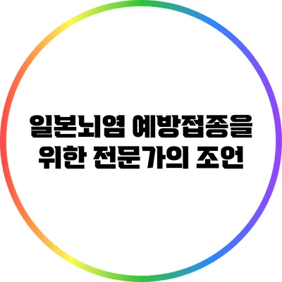 일본뇌염 예방접종을 위한 전문가의 조언