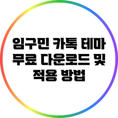 임구민 카톡 테마 무료 다운로드 및 적용 방법