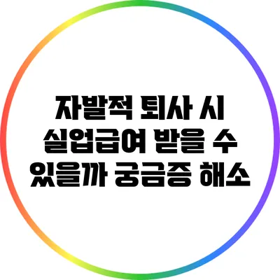 자발적 퇴사 시 실업급여 받을 수 있을까? 궁금증 해소