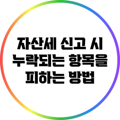 자산세 신고 시 누락되는 항목을 피하는 방법