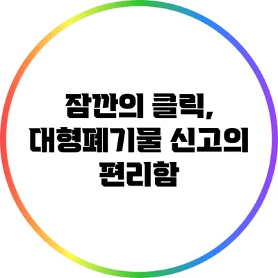 잠깐의 클릭, 대형폐기물 신고의 편리함