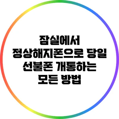 잠실에서 정상해지폰으로 당일 선불폰 개통하는 모든 방법