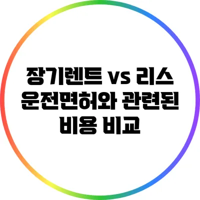 장기렌트 vs 리스: 운전면허와 관련된 비용 비교