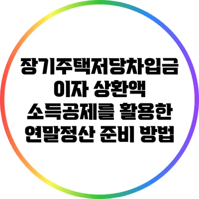 장기주택저당차입금 이자 상환액 소득공제를 활용한 연말정산 준비 방법