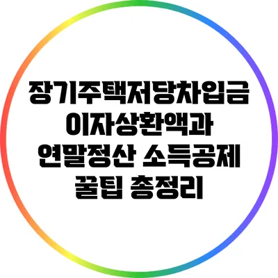 장기주택저당차입금 이자상환액과 연말정산 소득공제 꿀팁 총정리