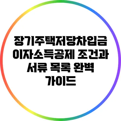 장기주택저당차입금 이자소득공제 조건과 서류 목록 완벽 가이드