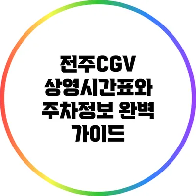 전주CGV: 상영시간표와 주차정보 완벽 가이드
