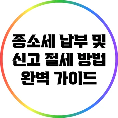종소세 납부 및 신고 절세 방법 완벽 가이드