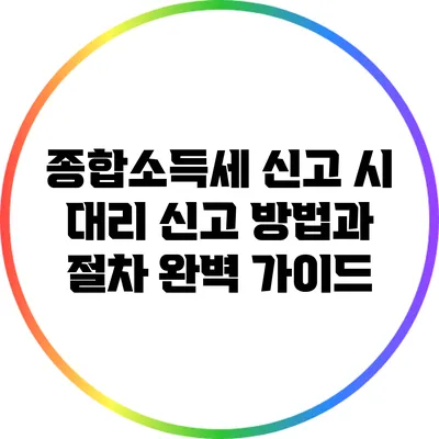 종합소득세 신고 시 대리 신고 방법과 절차 완벽 가이드