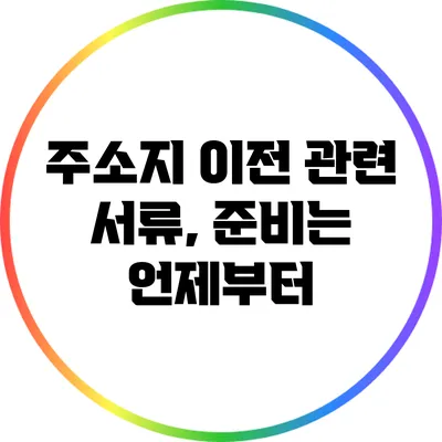 주소지 이전 관련 서류, 준비는 언제부터?