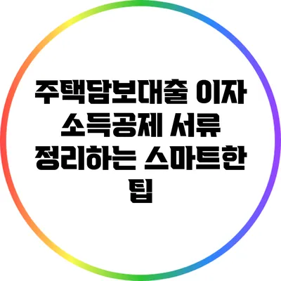 주택담보대출 이자 소득공제 서류 정리하는 스마트한 팁