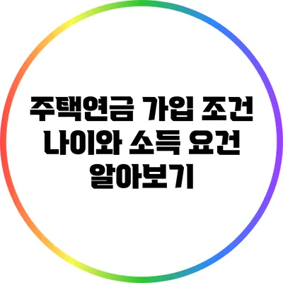 주택연금 가입 조건: 나이와 소득 요건 알아보기