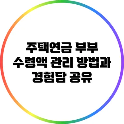주택연금 부부 수령액 관리 방법과 경험담 공유