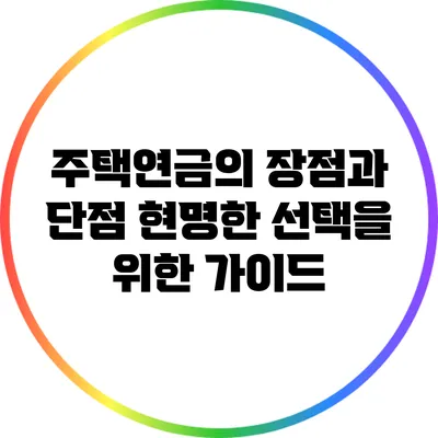 주택연금의 장점과 단점: 현명한 선택을 위한 가이드