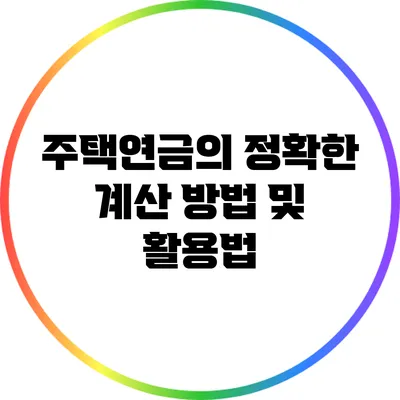 주택연금의 정확한 계산 방법 및 활용법