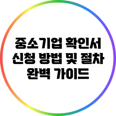 중소기업 확인서 신청 방법 및 절차 완벽 가이드