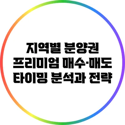 지역별 분양권 프리미엄: 매수·매도 타이밍 분석과 전략