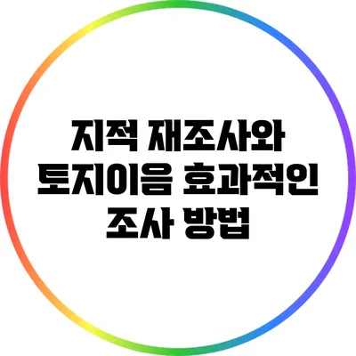 지적 재조사와 토지이음: 효과적인 조사 방법