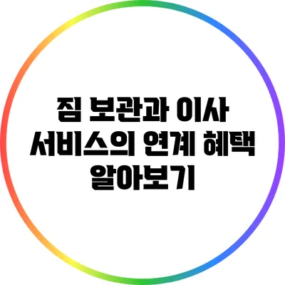 짐 보관과 이사 서비스의 연계 혜택 알아보기