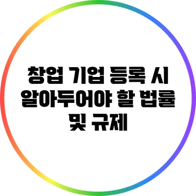 창업 기업 등록 시 알아두어야 할 법률 및 규제