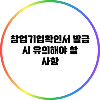 창업기업확인서 발급 시 유의해야 할 사항
