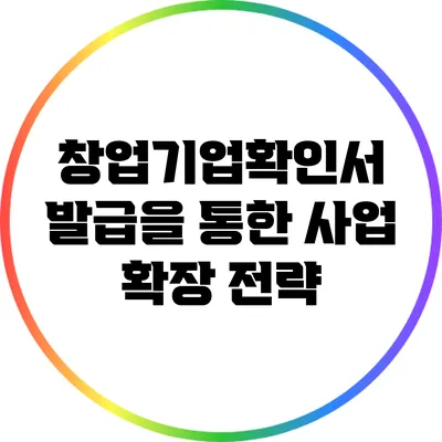 창업기업확인서 발급을 통한 사업 확장 전략