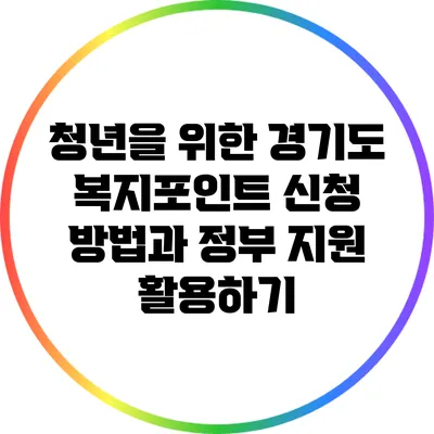 청년을 위한 경기도 복지포인트 신청 방법과 정부 지원 활용하기