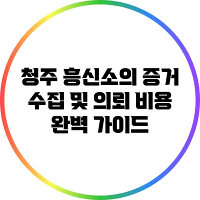청주 흥신소의 증거 수집 및 의뢰 비용 완벽 가이드
