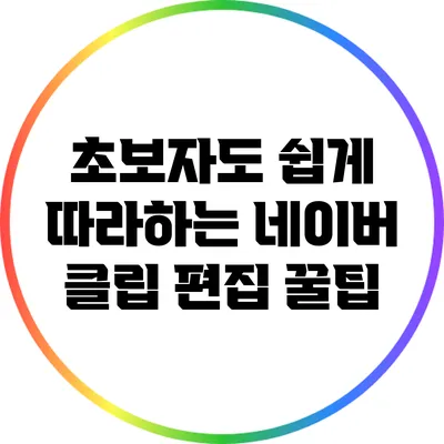 초보자도 쉽게 따라하는 네이버 클립 편집 꿀팁