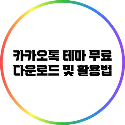 카카오톡 테마 무료 다운로드 및 활용법