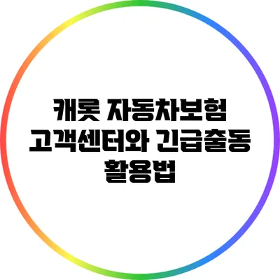 캐롯 자동차보험 고객센터와 긴급출동 활용법