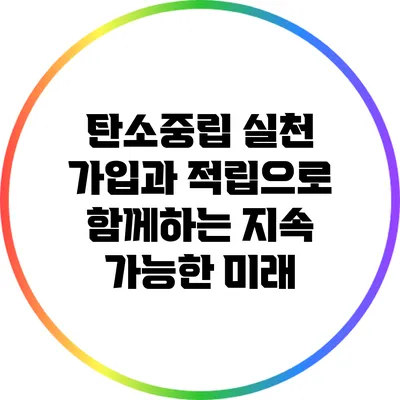 탄소중립 실천: 가입과 적립으로 함께하는 지속 가능한 미래