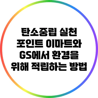 탄소중립 실천 포인트: 이마트와 GS에서 환경을 위해 적립하는 방법