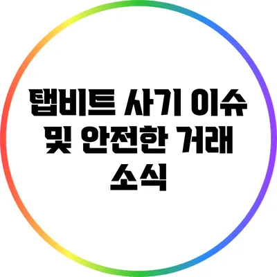 탭비트 사기 이슈 및 안전한 거래 소식
