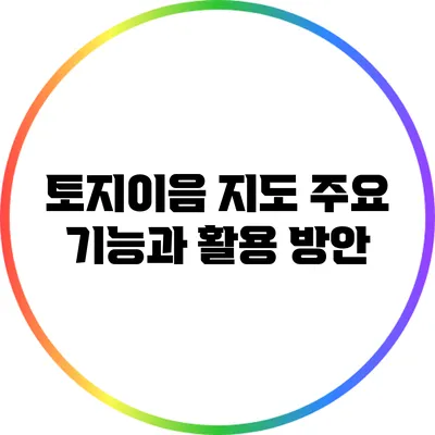 토지이음 지도: 주요 기능과 활용 방안