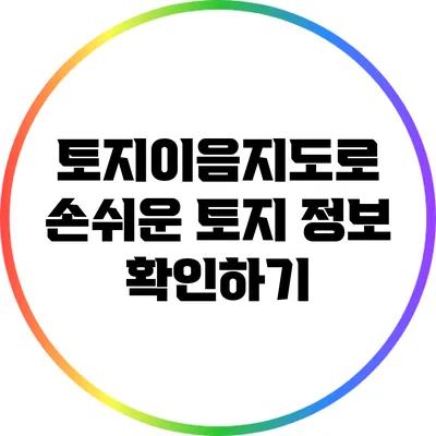 토지이음지도로 손쉬운 토지 정보 확인하기