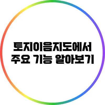 토지이음지도에서 주요 기능 알아보기
