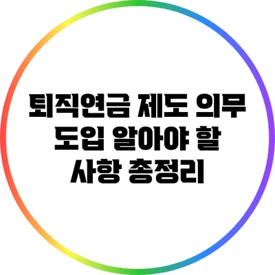 퇴직연금 제도 의무 도입: 알아야 할 사항 총정리