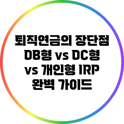 퇴직연금의 장단점: DB형 vs DC형 vs 개인형 IRP 완벽 가이드