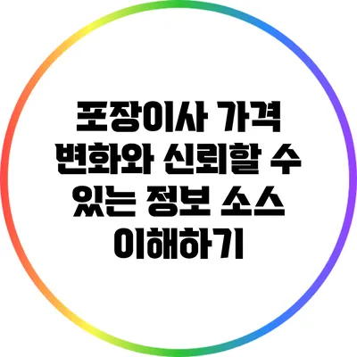 포장이사 가격 변화와 신뢰할 수 있는 정보 소스 이해하기