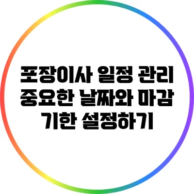 포장이사 일정 관리: 중요한 날짜와 마감 기한 설정하기