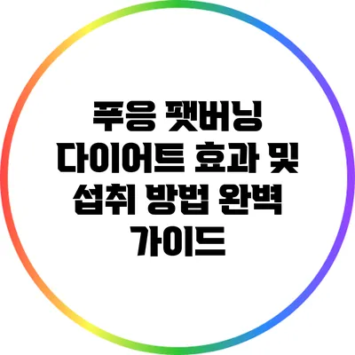 푸응 팻버닝 다이어트 효과 및 섭취 방법 완벽 가이드