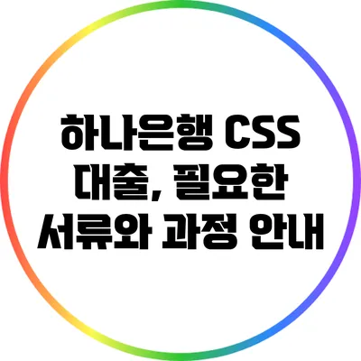 하나은행 CSS 대출, 필요한 서류와 과정 안내