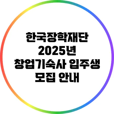 한국장학재단 2025년 창업기숙사 입주생 모집 안내