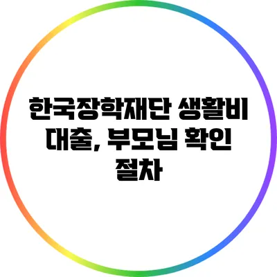 한국장학재단 생활비 대출, 부모님 확인 절차